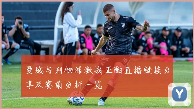 曼城与利物浦激战正酣直播链接分享及赛前分析一览