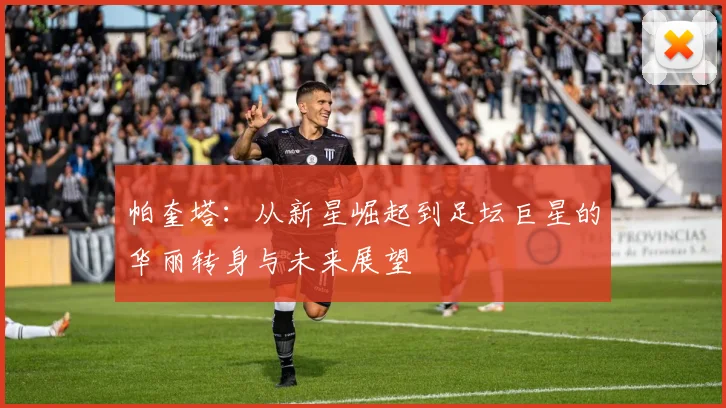 帕奎塔：从新星崛起到足坛巨星的华丽转身与未来展望
