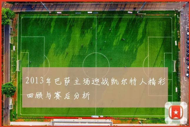 2013年巴萨主场迎战凯尔特人精彩回顾与赛后分析