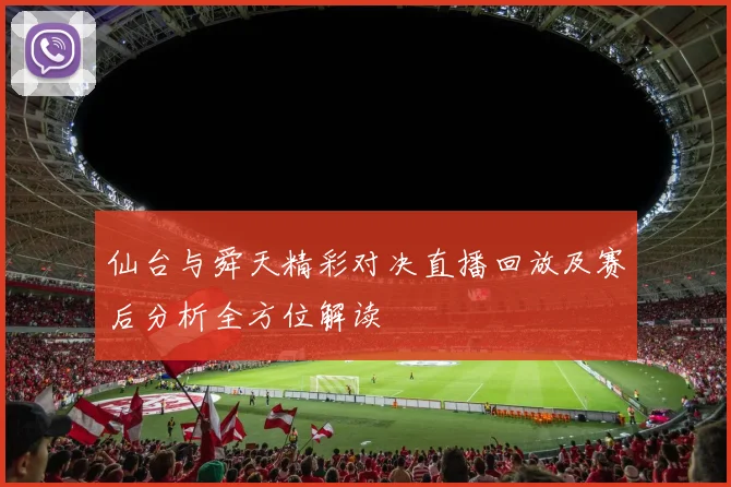 仙台与舜天精彩对决直播回放及赛后分析全方位解读
